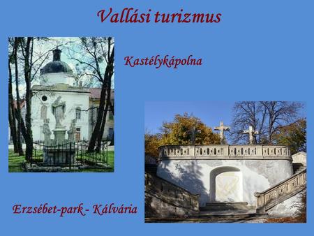 Vallási turizmus Kastélykápolna Erzsébet-park - Kálvária.