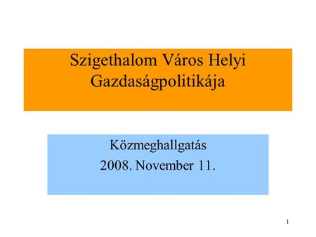 1 Szigethalom Város Helyi Gazdaságpolitikája Közmeghallgatás 2008. November 11.