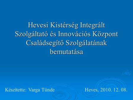 Hevesi Kistérség Integrált Szolgáltató és Innovációs Központ Családsegítő Szolgálatának bemutatása Készítette: Varga TündeHeves, 2010. 12. 08.