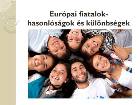 Európai fiatalok- hasonlóságok és különbségek. Pedagógiai módszerek:  tanórán kívüli foglalkozások  előadások, beszámolók, kérdőívek  nyelvi előkészítés.
