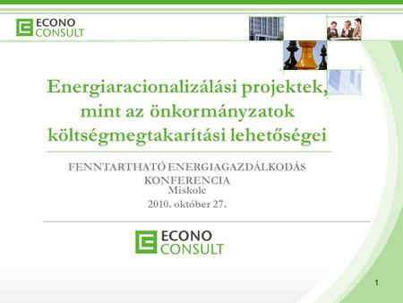1 Energiaracionalizálási projektek, mint az önkormányzatok költségmegtakarítási lehetőségei FENNTARTHATÓ ENERGIAGAZDÁLKODÁS KONFERENCIA Miskolc 2010. október.