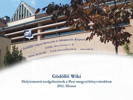 Gödöllő Wiki Helyismereti szolgáltatások a Pest megyei könyvtárakban 2011. Monor.