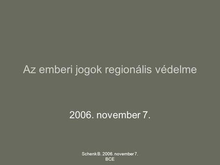 Schenk B. 2006. november 7. BCE Az emberi jogok regionális védelme 2006. november 7.