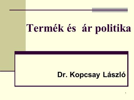 Termék és ár politika Dr. Kopcsay László.