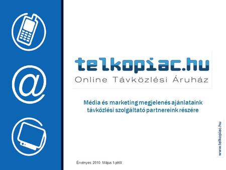 Média és marketing megjelenés ajánlataink távközlési szolgáltató partnereink részére Érvényes: 2010. Május 1-jétől.