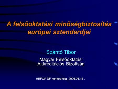 A felsőoktatási minőségbiztosítás európai A felsőoktatási minőségbiztosítás európai sztenderdjei Szántó Tibor Magyar Felsőoktatási Akkreditációs Bizottság.