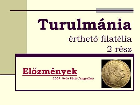 Turulmánia érthető filatélia 2 rész Előzmények 2009. Gelle Péter /angyalka/