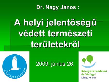 Dr. Nagy János : A helyi jelentőségű védett természeti területekről 2009. június 26.