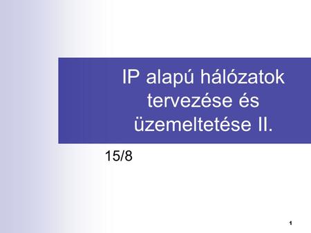 1 IP alapú hálózatok tervezése és üzemeltetése II. 15/8.