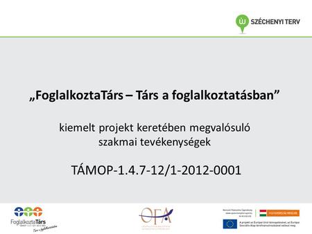 „FoglalkoztaTárs – Társ a foglalkoztatásban” kiemelt projekt keretében megvalósuló szakmai tevékenységek TÁMOP-1.4.7-12/1-2012-0001.