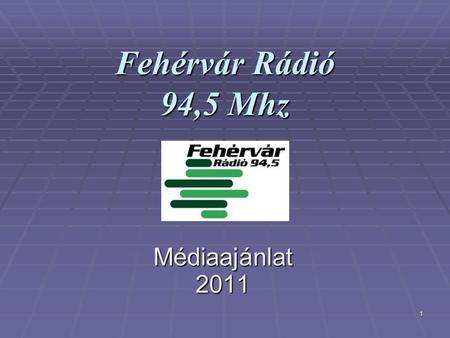 1 Fehérvár Rádió 94,5 Mhz Médiaajánlat 2011 Médiaajánlat 2011.