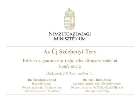 Az Új Széchenyi Terv Közép-magyarországi regionális környezetvédelmi konferencia Budapest, 2010. november 11. Dr. Nikodémus Antal főosztályvezető Nemzetgazdasági.