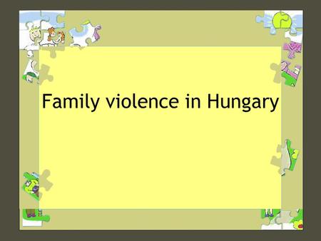 Family violence in Hungary. 1.Facts and figures 2. Legal background and institutions 3. Practice, actual situation.