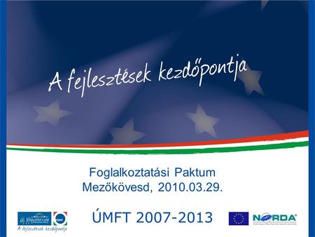 Foglalkoztatási Paktum Mezőkövesd, 2010.03.29. ÚMFT 2007-2013.