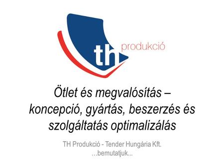 TH Produkció - Tender Hungária Kft. …bemutatjuk...