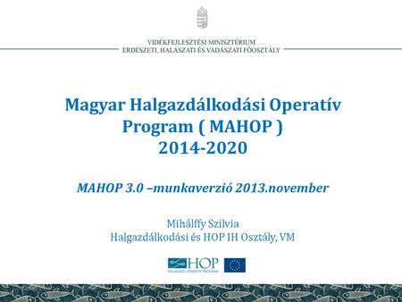 Magyar Halgazdálkodási Operatív Program ( MAHOP ) MAHOP 3