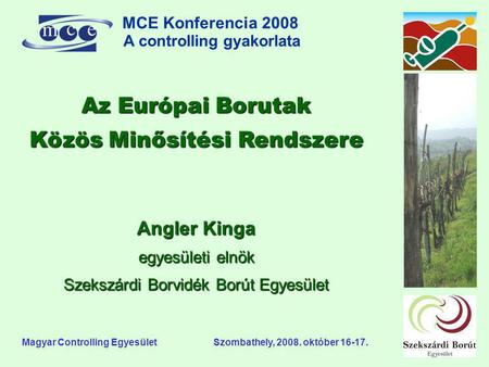 MCE Konferencia 2008 A controlling gyakorlata o Magyar Controlling Egyesület Szombathely, 2008. október 16-17. Az Európai Borutak Közös Minősítési Rendszere.