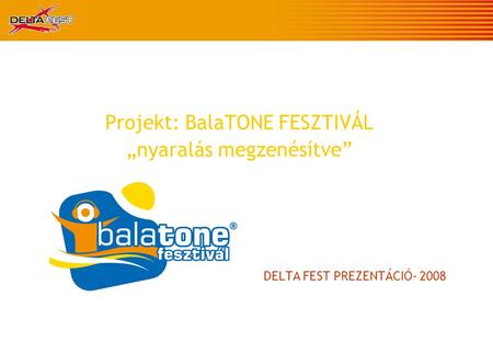 DELTA FEST PREZENTÁCIÓ- 2008 Projekt: BalaTONE FESZTIVÁL „nyaralás megzenésítve”