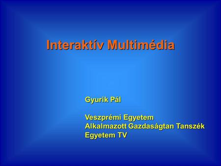 Interaktív Multimédia Gyurik Pál Veszprémi Egyetem Alkalmazott Gazdaságtan Tanszék Egyetem TV.