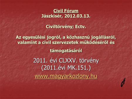 Civil Fórum Jászkisér, 2012.03.13. Civiltörvény; Ectv. Az egyesülési jogról, a közhasznú jogállásról, valamint a civil szervezetek működéséről és támogatásáról.