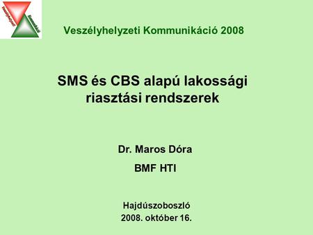Veszélyhelyzeti Kommunikáció 2008 Hajdúszoboszló 2008. október 16. SMS és CBS alapú lakossági riasztási rendszerek Dr. Maros Dóra BMF HTI.
