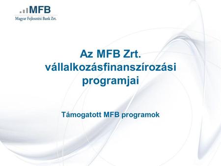 Az MFB Zrt. vállalkozásfinanszírozási programjai Támogatott MFB programok.