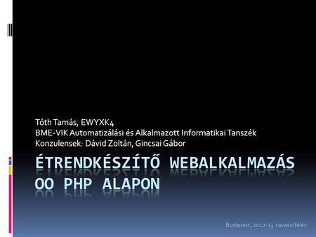 Tóth Tamás, EWYXK4 BME-VIK Automatizálási és Alkalmazott Informatikai Tanszék Konzulensek: Dávid Zoltán, Gincsai Gábor Budapest, 2012-13. tavaszi félév.