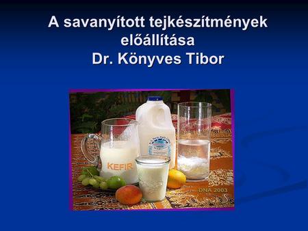 A savanyított tejkészítmények előállítása Dr. Könyves Tibor