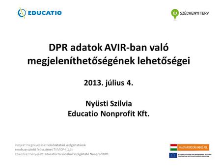 DPR adatok AVIR-ban való megjeleníthetőségének lehetőségei 2013. július 4. Nyüsti Szilvia Educatio Nonprofit Kft. Projekt megnevezése: Felsőoktatási szolgáltatások.