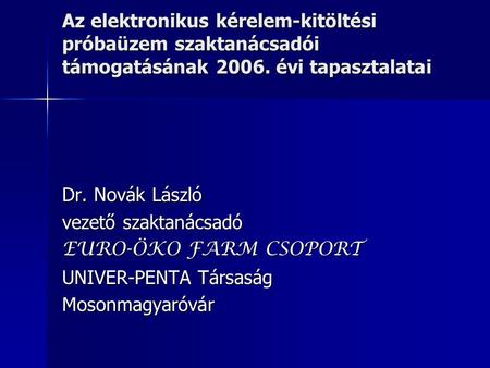 Az elektronikus kérelem-kitöltési próbaüzem szaktanácsadói támogatásának 2006. évi tapasztalatai Dr. Novák László vezető szaktanácsadó EURO-ÖKO FARM CSOPORT.