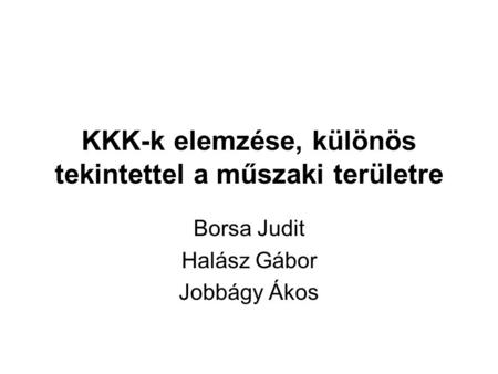 KKK-k elemzése, különös tekintettel a műszaki területre Borsa Judit Halász Gábor Jobbágy Ákos.