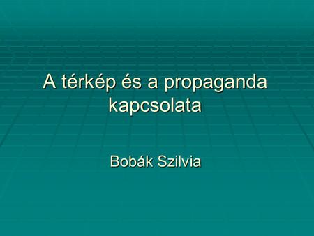 A térkép és a propaganda kapcsolata Bobák Szilvia.