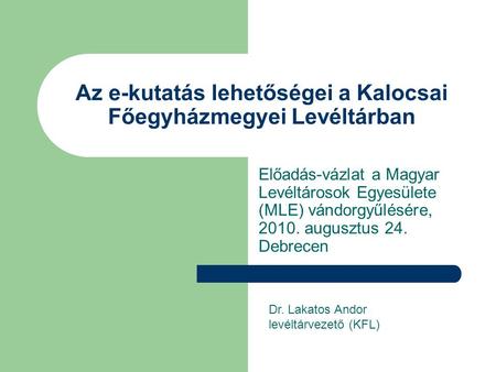 Az e-kutatás lehetőségei a Kalocsai Főegyházmegyei Levéltárban Előadás-vázlat a Magyar Levéltárosok Egyesülete (MLE) vándorgyűlésére, 2010. augusztus 24.