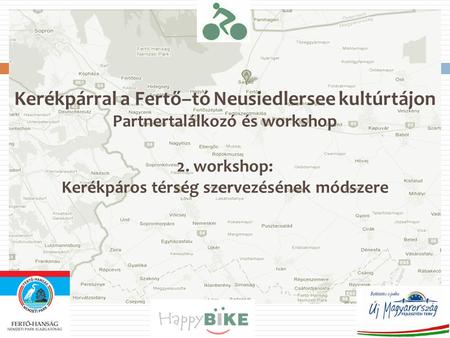 Kerékpárral a Fertő–tó Neusiedlersee kultúrtájon Partnertalálkozó és workshop 2. workshop: Kerékpáros térség szervezésének módszere.