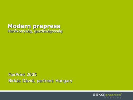Modern prepress Hatékonyság, gazdaságosság FairPrint 2005 Birkás Dávid, partners Hungary FairPrint 2005 Birkás Dávid, partners Hungary.