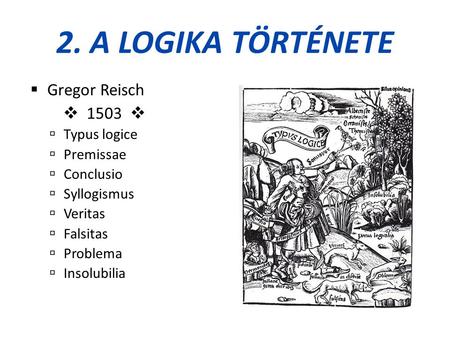 2. A logika története Gregor Reisch  1503  Typus logice Premissae