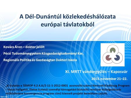 A Dél-Dunántúl közlekedéshálózata európai távlatokból „A kutatás a TÁMOP 4.2.4.A/2-11-1-2012-0001 azonosító számú Nemzeti Kiválóság Program – Hazai hallgatói,
