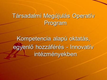 Társadalmi Megújulás Operatív Program Kompetencia alapú oktatás, egyenlő hozzáférés - Innovatív intézményekben.