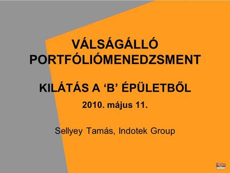 VÁLSÁGÁLLÓ PORTFÓLIÓMENEDZSMENT KILÁTÁS A ‘B’ ÉPÜLETBŐL 2010. május 11. Sellyey Tamás, Indotek Group.