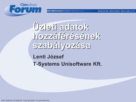 BMC Software Confidential Copyright 2002 All rights reserved. Üzleti adatok hozzáférésének szabályozása Lenti József T-Systems Unisoftware Kft.