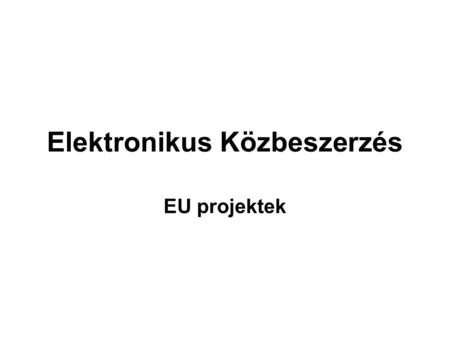 Elektronikus Közbeszerzés EU projektek. Szinergiában működtetett projektek •CEN ISSS epcwgII az Európai Szabványügyi Bizottság által indított „Elektronikus.