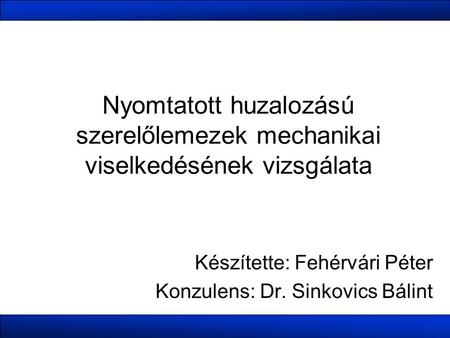 Nyomtatott huzalozású szerelőlemezek mechanikai viselkedésének vizsgálata Készítette: Fehérvári Péter Konzulens: Dr. Sinkovics Bálint.