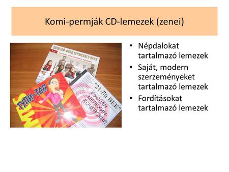 Komi-permják CD-lemezek (zenei) • Népdalokat tartalmazó lemezek • Saját, modern szerzeményeket tartalmazó lemezek • Fordításokat tartalmazó lemezek.