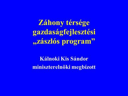 Záhony térsége gazdaságfejlesztési „zászlós program” Kálnoki Kis Sándor miniszterelnöki megbízott.