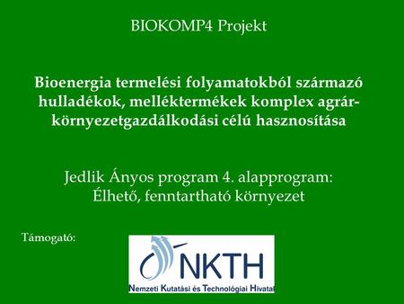 BIOKOMP4 Projekt Bioenergia termelési folyamatokból származó hulladékok, melléktermékek komplex agrár- környezetgazdálkodási célú hasznosítása Jedlik Ányos.