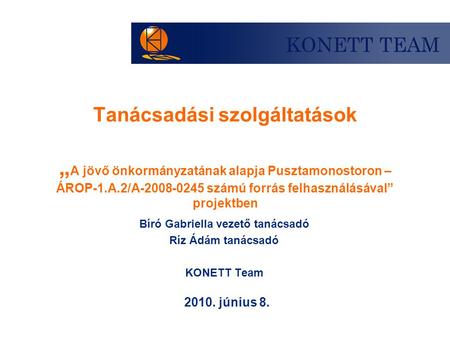 Tanácsadási szolgáltatások „ A jövő önkormányzatának alapja Pusztamonostoron – ÁROP-1.A.2/A-2008-0245 számú forrás felhasználásával” projektben Bíró Gabriella.