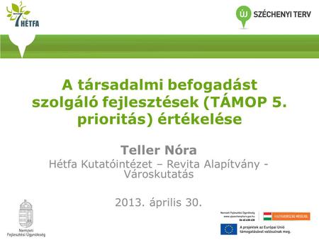 A társadalmi befogadást szolgáló fejlesztések (TÁMOP 5. prioritás) értékelése Teller Nóra Hétfa Kutatóintézet – Revita Alapítvány - Városkutatás 2013.