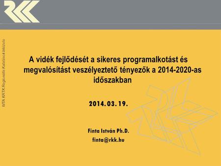 MTA KRTK Regionális Kutatások Intézete A vidék fejlődését a sikeres programalkotást és megvalósítást veszélyeztető tényezők a 2014-2020-as időszakban 2014.