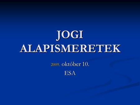 JOGI ALAPISMERETEK október 10. ESA.