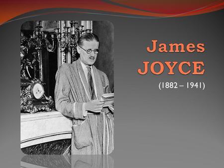 (1882 – 1941). James Joyce (dzsémsz dzsojsz)  Ír származású angol író  Fő műve az 1922-ben Párizsban megjelent Ulysses című regény  Dublini emberek,